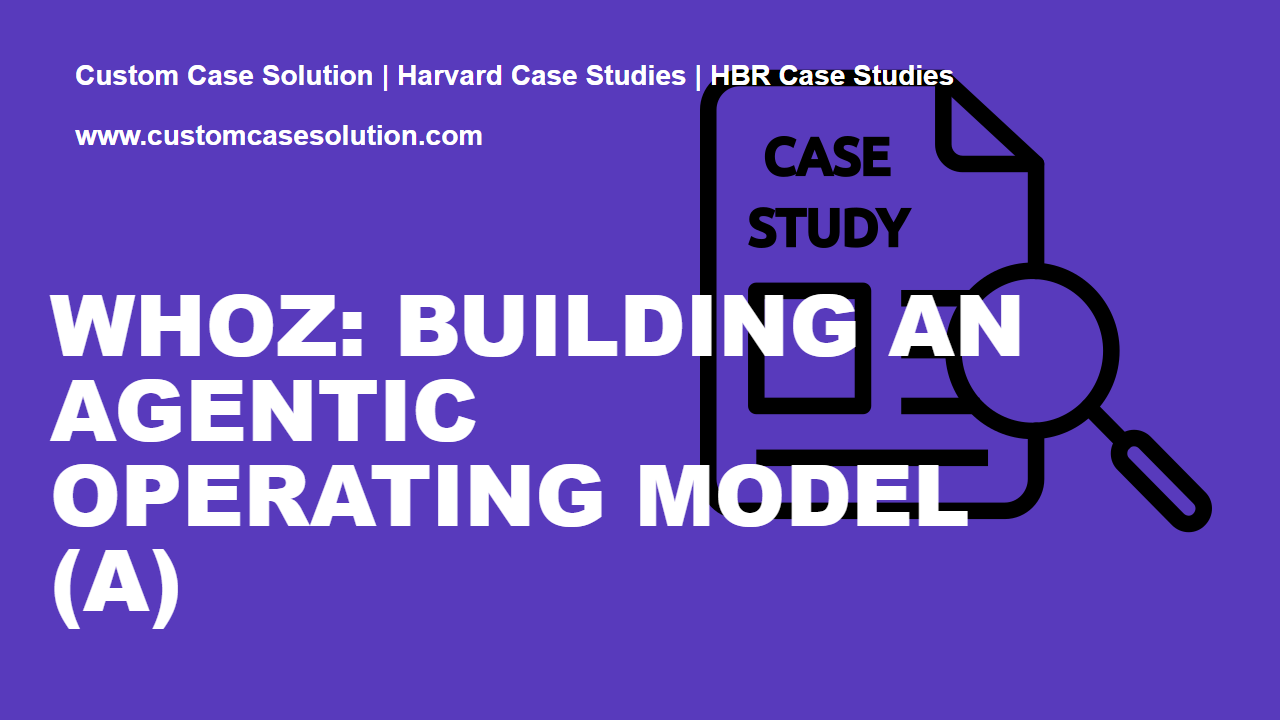 Whoz: Building an Agentic Operating Model (A) custom case solution