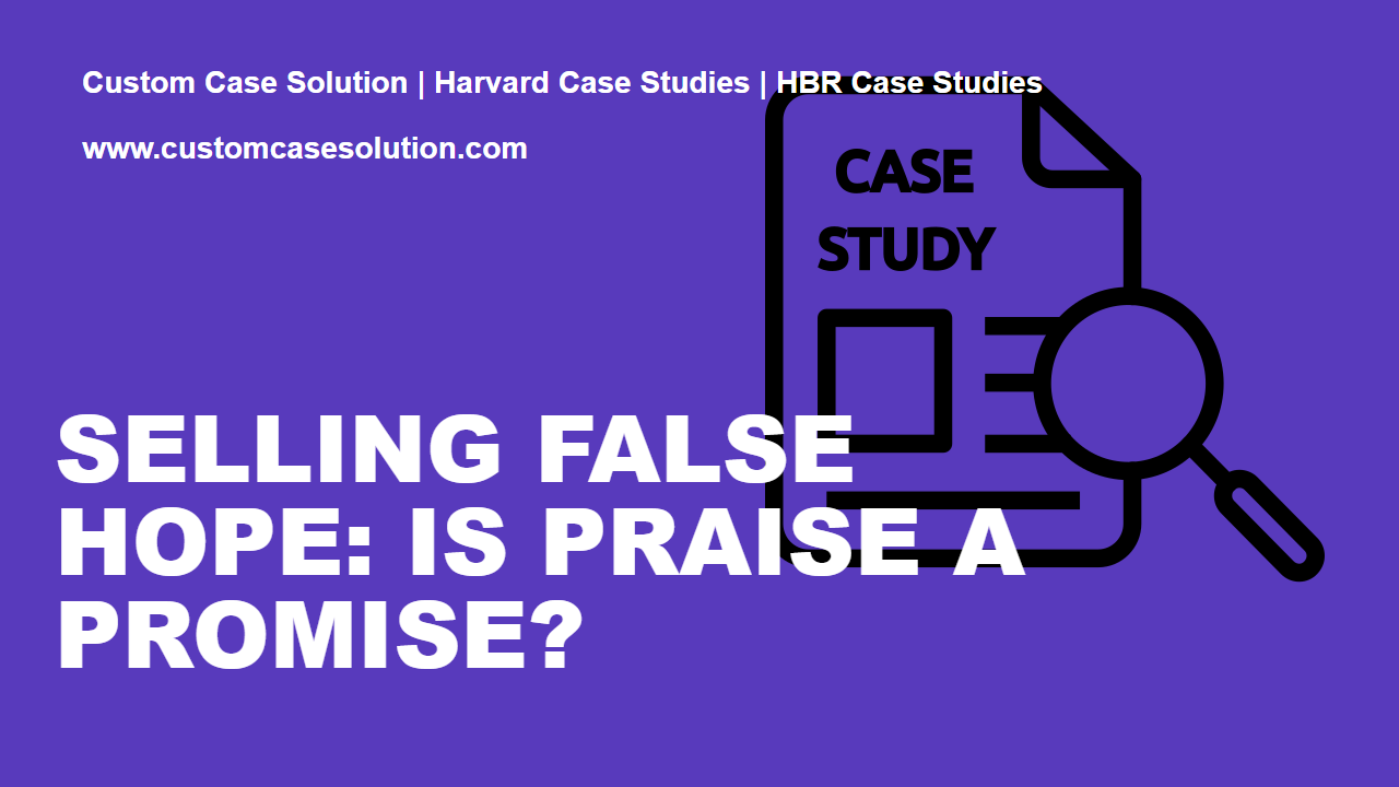 Selling False Hope: Is Praise a Promise? custom case solution