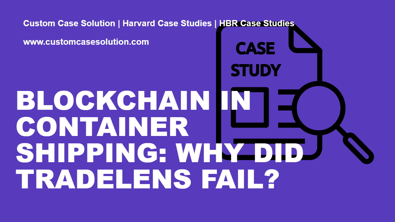 Blockchain in container shipping: Why did Tradelens fail? custom case solution