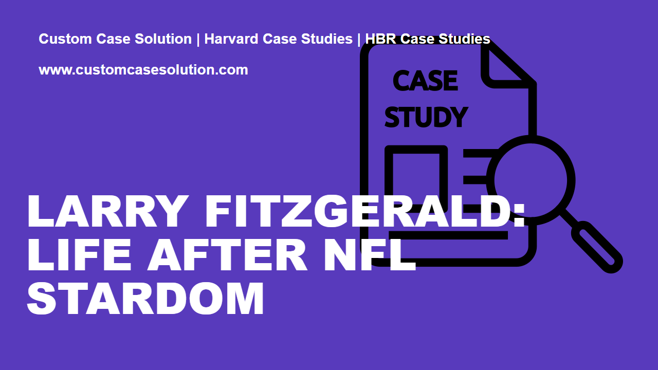 Larry Fitzgerald: Life After NFL Stardom custom case solution